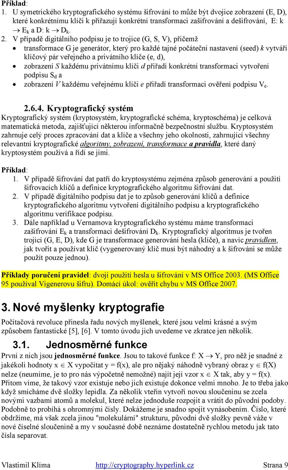 V případě digitálního podpisu je to trojice (G, S, V), přičemž transformace G je generátor, který pro každé tajné počáteční nastavení (seed) k vytváří klíčový pár veřejného a privátního klíče (e, d),