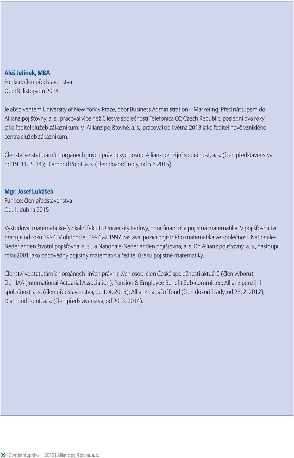 Členství ve statutárních orgánech jiných právnických osob: Allianz penzijní společnost, a. s. (člen představenstva, od 19. 11. 2014); Diamond Point, a. s. (člen dozorčí rady, od 5.6.2015) Mgr.