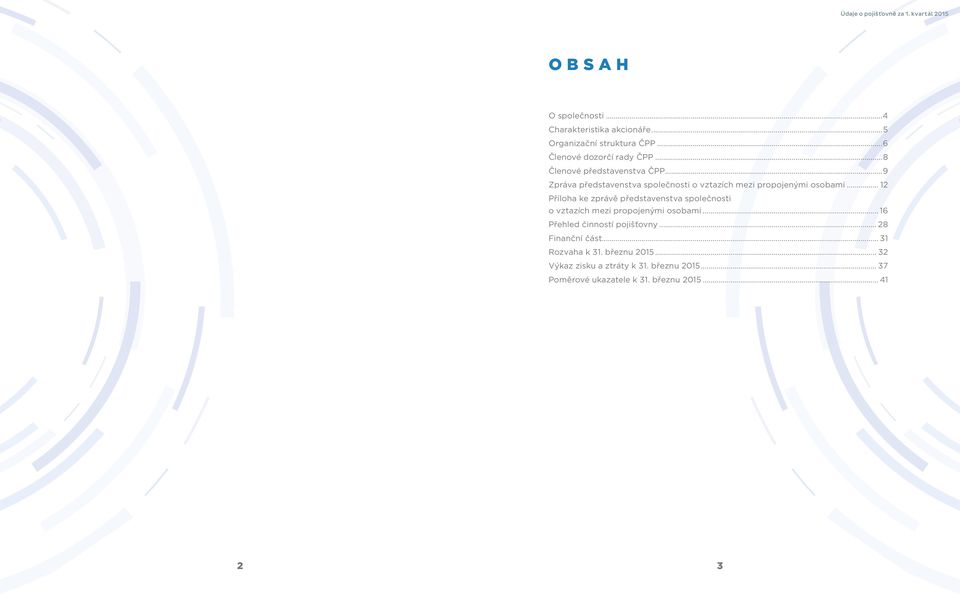 .. 12 Příloha ke zprávě představenstva společnosti o vztazích mezi propojenými osobami... 16 Přehled činností pojišťovny.