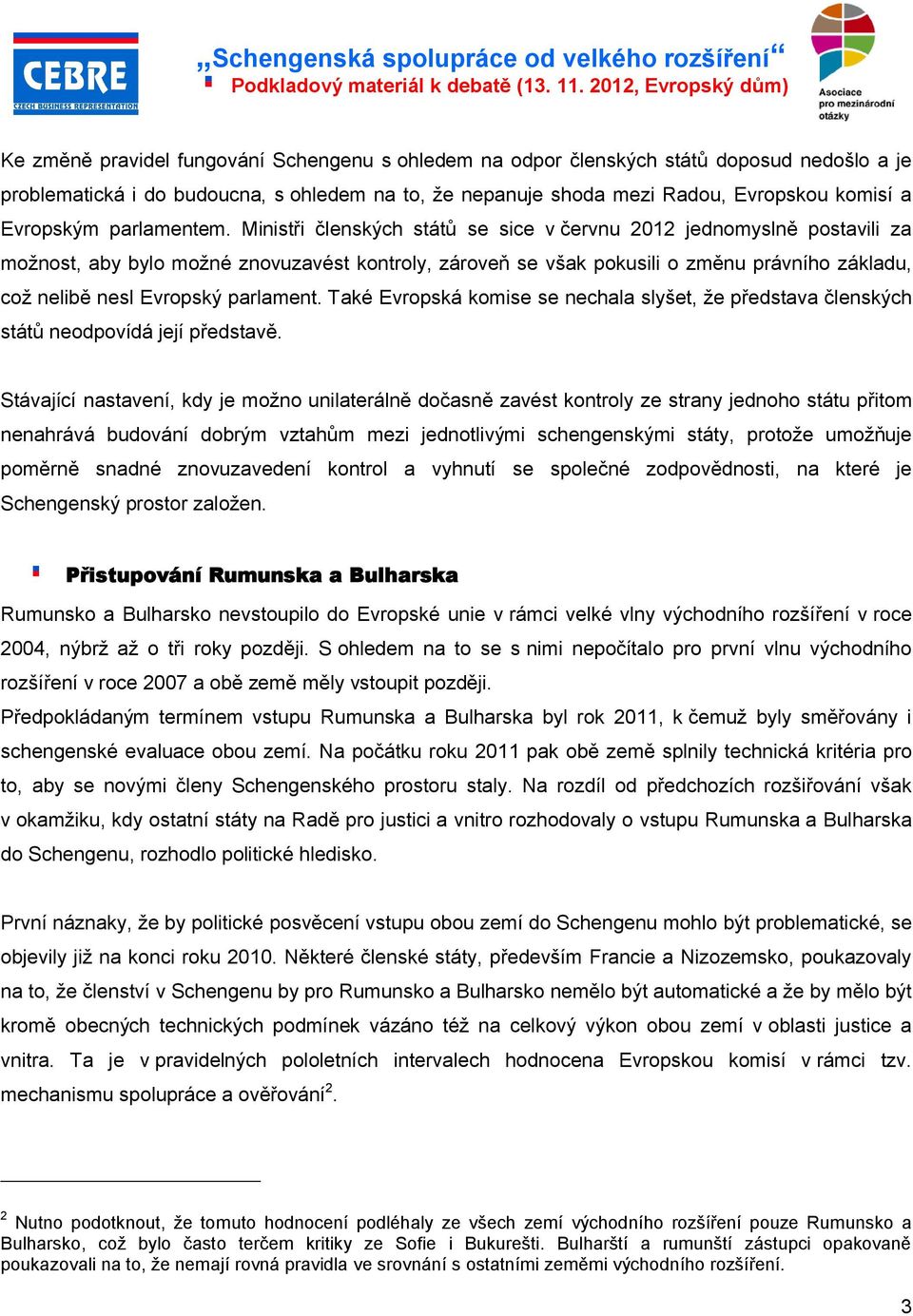 Ministři členských států se sice v červnu 2012 jednomyslně postavili za možnost, aby bylo možné znovuzavést kontroly, zároveň se však pokusili o změnu právního základu, což nelibě nesl Evropský