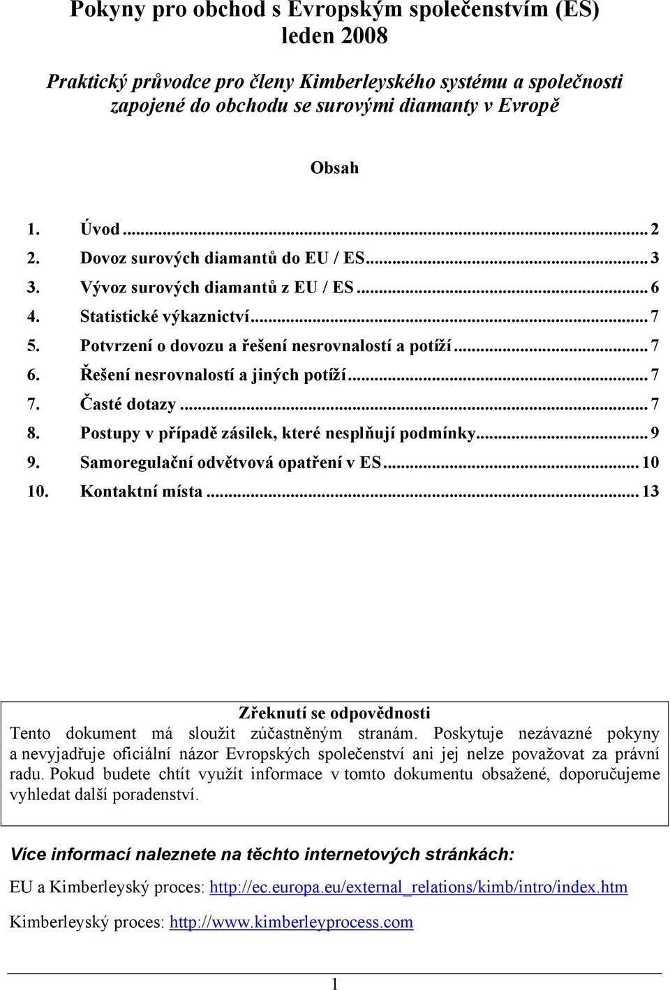 Řešení nesrovnalostí a jiných potíží...7 7. Časté dotazy...7 8. Postupy v případě zásilek, které nesplňují podmínky...9 9. Samoregulační odvětvová opatření v ES...10 10. Kontaktní místa.