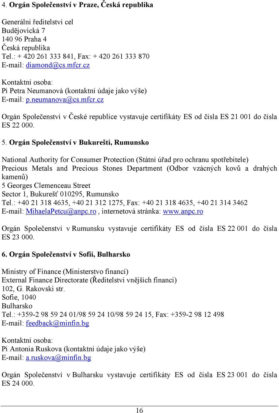 5. Orgán Společenství v Bukurešti, Rumunsko National Authority for Consumer Protection (Státní úřad pro ochranu spotřebitele) Precious Metals and Precious Stones Department (Odbor vzácných kovů a