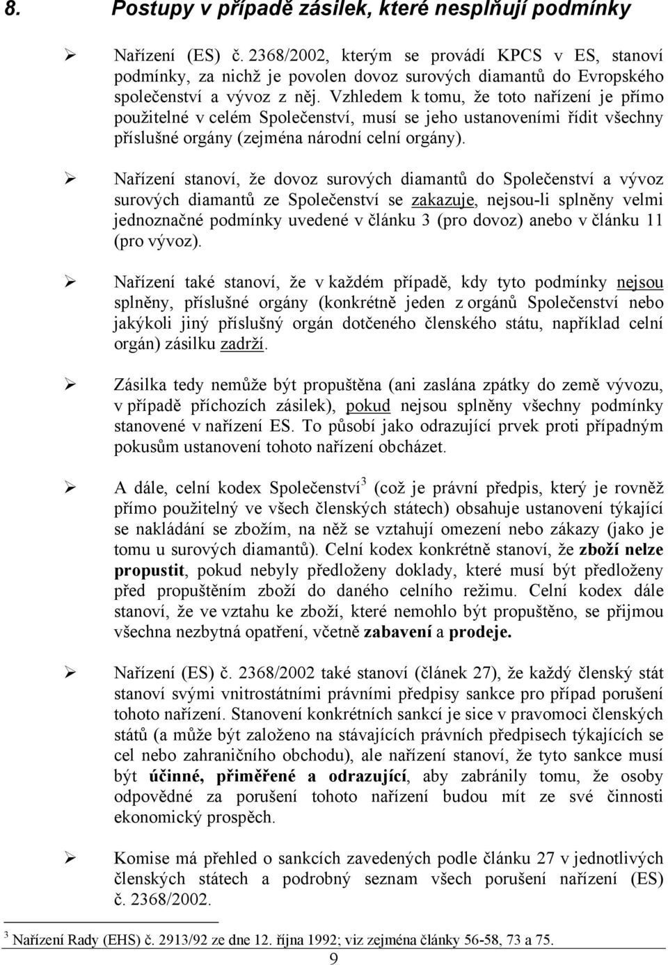 Vzhledem k tomu, že toto nařízení je přímo použitelné v celém Společenství, musí se jeho ustanoveními řídit všechny příslušné orgány (zejména národní celní orgány).