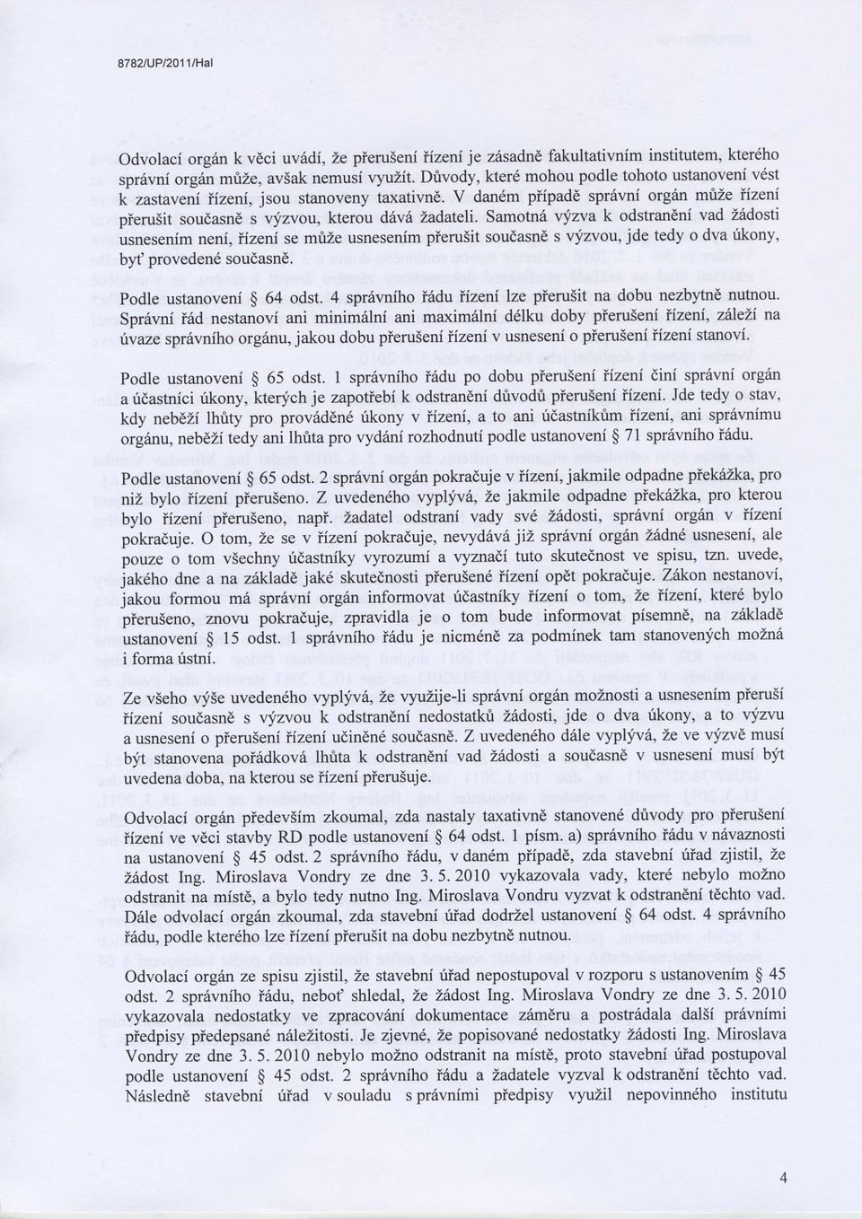 Samotn6 vyzva k odstrandni vad Z6dosti usnesenim neni, iizeni se mtze usnesenim pierusit soudasne s vfzvou, jde tedy o dva irkony, byt proveden6 soudasne. Podle ustanoveni $ 64 odst.