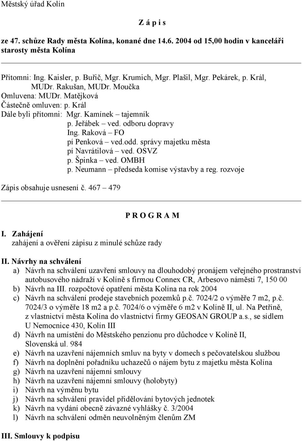 Raková FO pí Penková ved.odd. správy majetku města pí Navrátilová ved. OSVZ p. Špinka ved. OMBH p. Neumann předseda komise výstavby a reg. rozvoje Zápis obsahuje usnesení č. 467 479 P R O G R A M I.