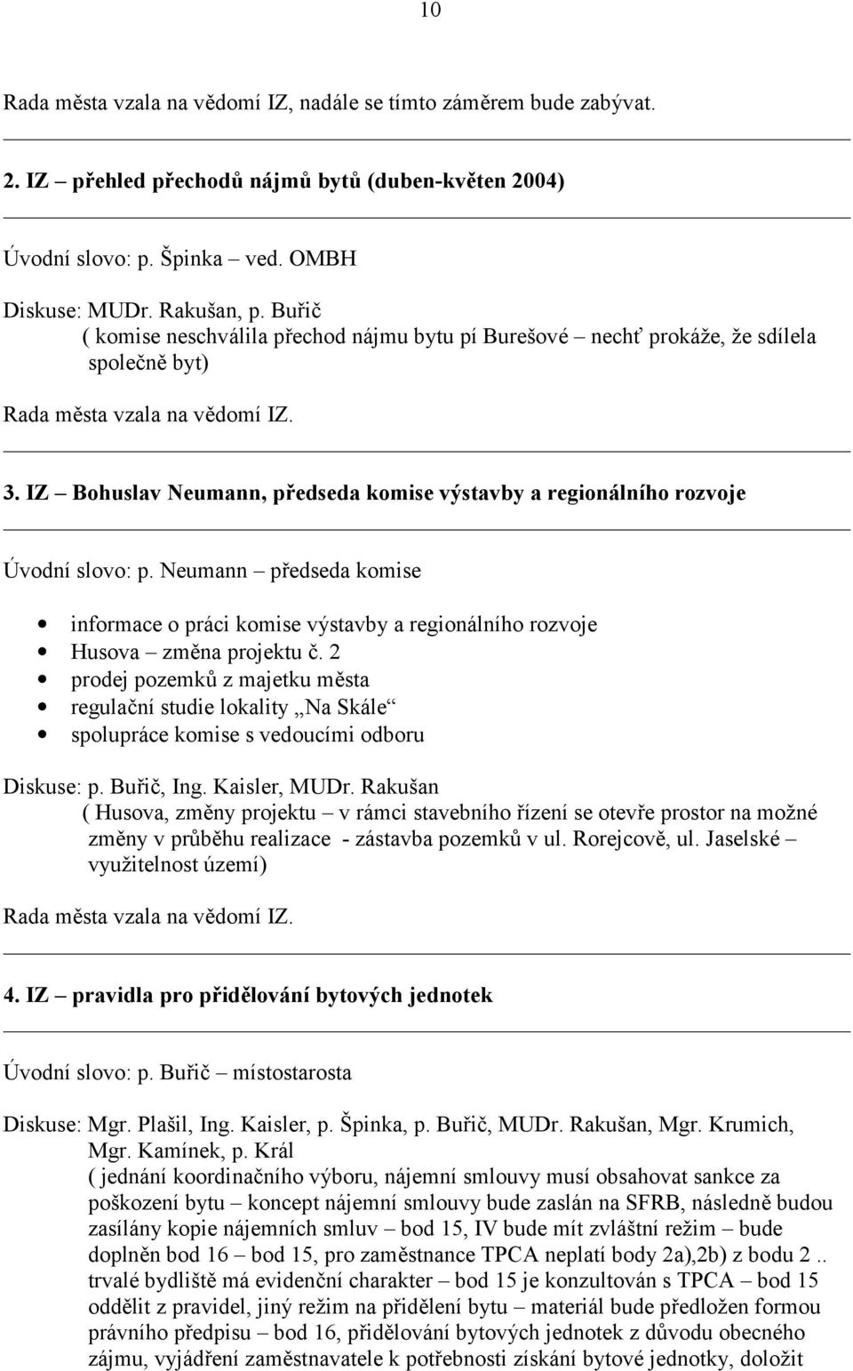 IZ Bohuslav Neumann, předseda komise výstavby a regionálního rozvoje Úvodní slovo: p. Neumann předseda komise informace o práci komise výstavby a regionálního rozvoje Husova změna projektu č.