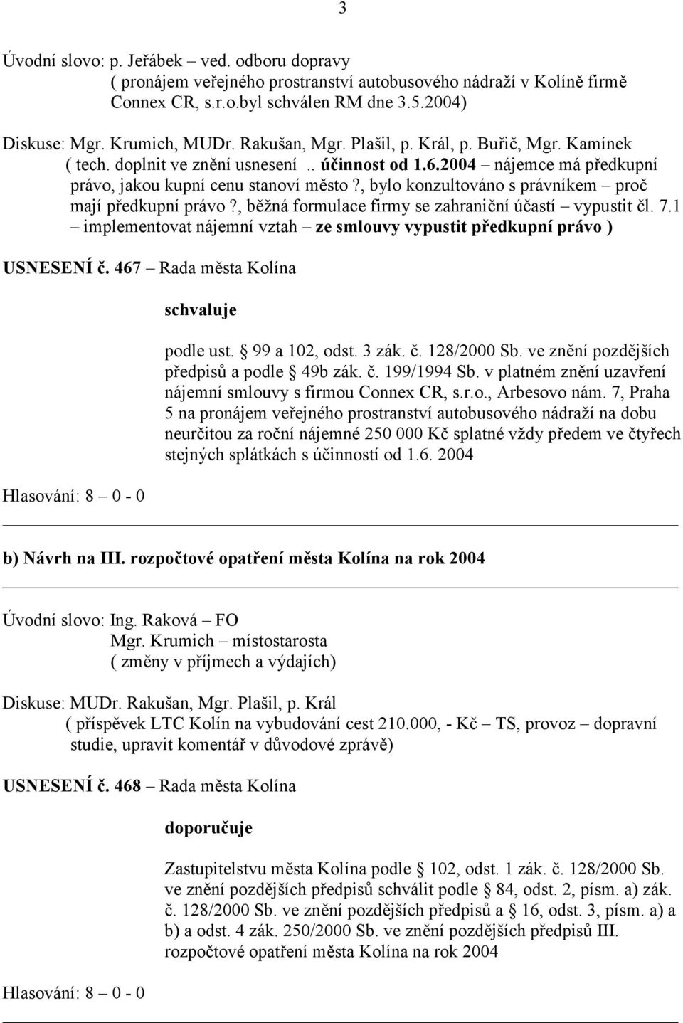 , bylo konzultováno s právníkem proč mají předkupní právo?, běžná formulace firmy se zahraniční účastí vypustit čl. 7.1 implementovat nájemní vztah ze smlouvy vypustit předkupní právo ) USNESENÍ č.