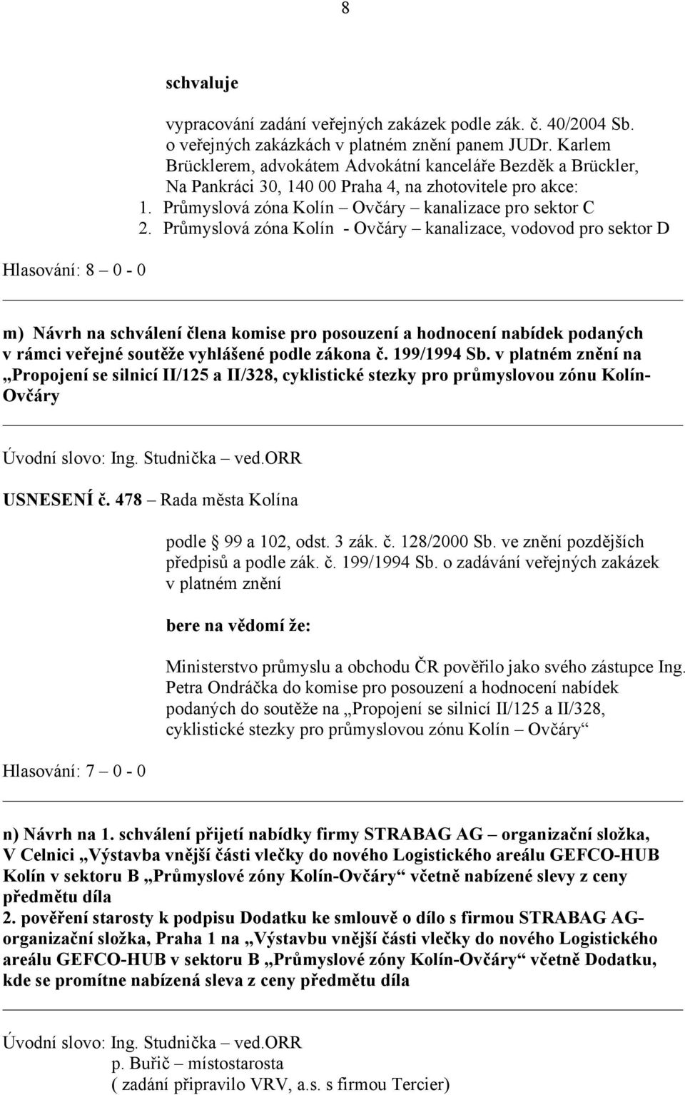 Průmyslová zóna Kolín - Ovčáry kanalizace, vodovod pro sektor D m) Návrh na schválení člena komise pro posouzení a hodnocení nabídek podaných v rámci veřejné soutěže vyhlášené podle zákona č.