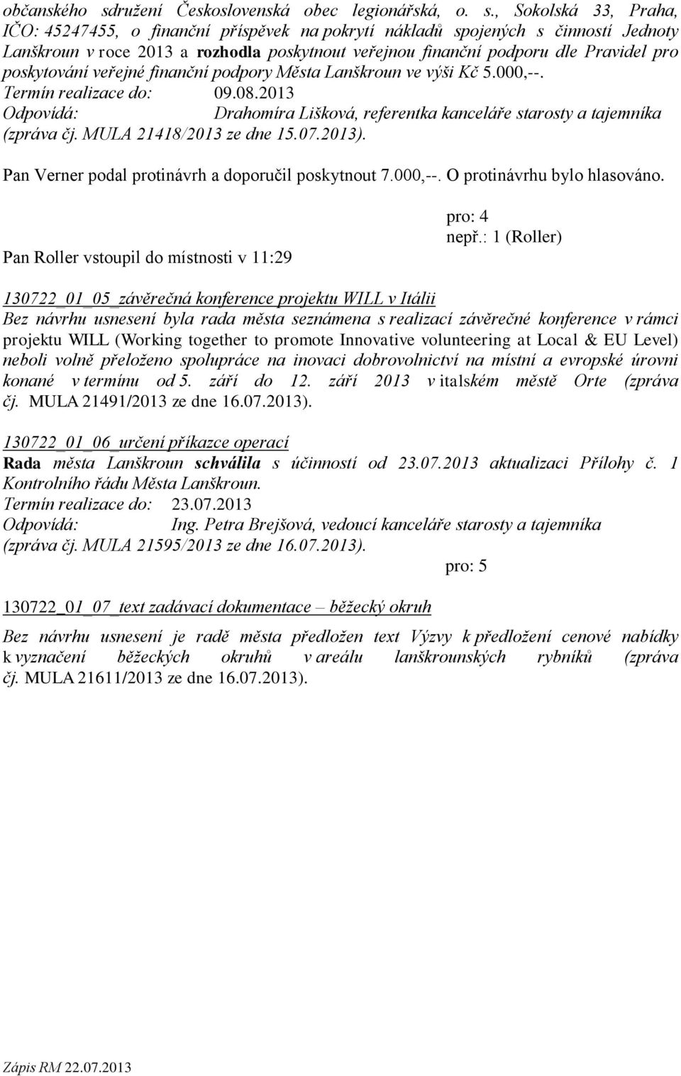 , Sokolská 33, Praha, IČO: 45247455, o finanční příspěvek na pokrytí nákladů spojených s činností Jednoty Lanškroun v roce 2013 a rozhodla poskytnout veřejnou finanční podporu dle Pravidel pro