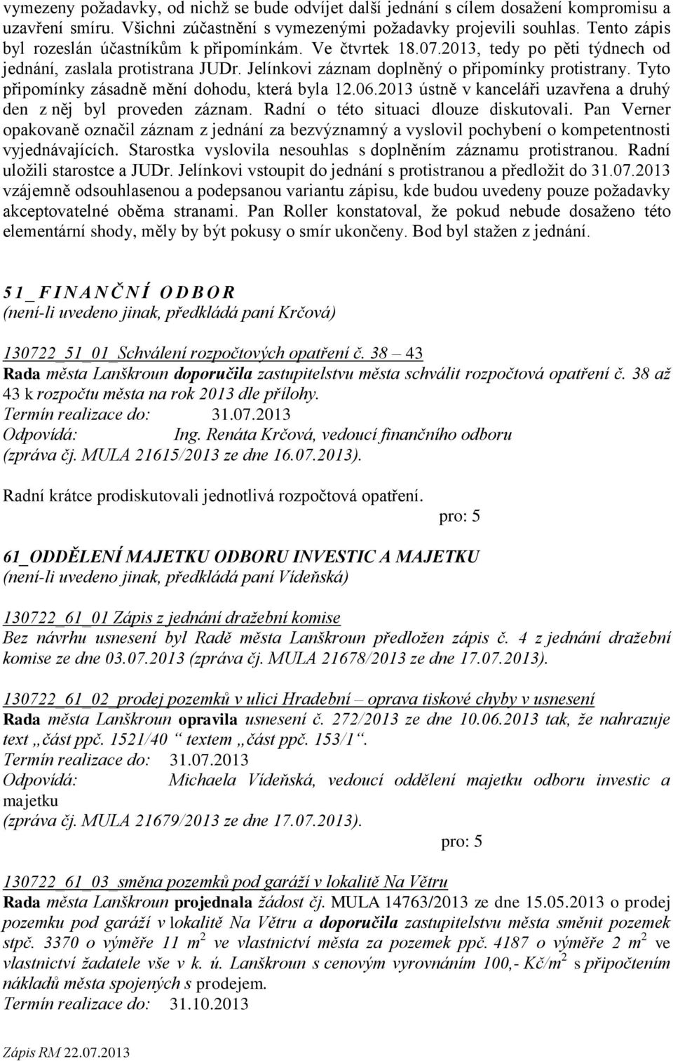 Tyto připomínky zásadně mění dohodu, která byla 12.06.2013 ústně v kanceláři uzavřena a druhý den z něj byl proveden záznam. Radní o této situaci dlouze diskutovali.