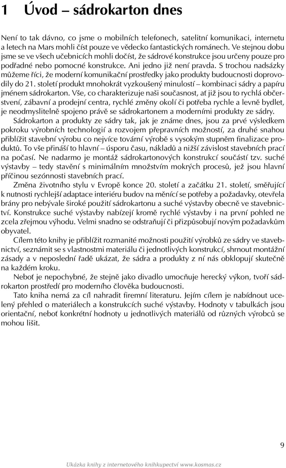 S trochou nadsázky můžeme říci, že moderní komunikační prostředky jako produkty budoucnosti doprovodily do 21.