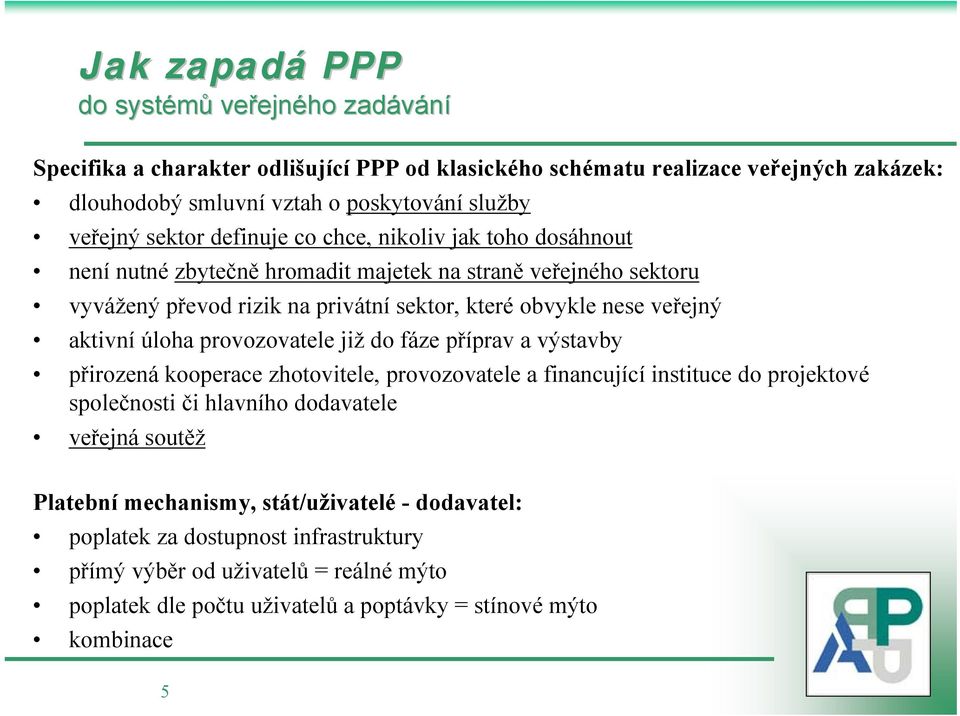 veřejný aktivní úloha provozovatele již do fáze příprav a výstavby přirozená kooperace zhotovitele, provozovatele a financující instituce do projektové společnosti či hlavního dodavatele