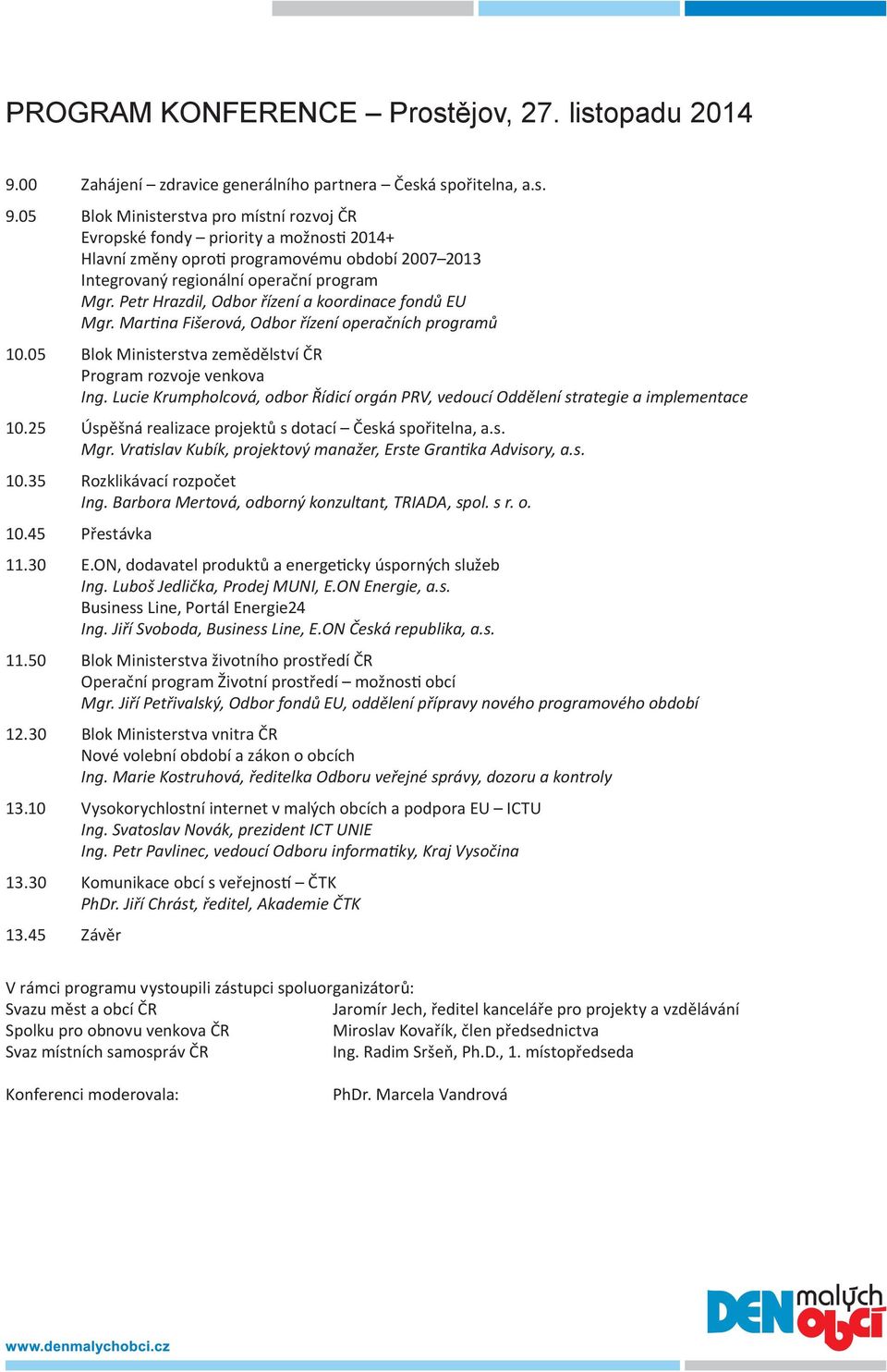 05 Blok Ministerstva pro místní rozvoj ČR Evropské fondy priority a možnos 2014+ Hlavní změny opro programovému období 2007 2013 Integrovaný regionální operační program Mgr.