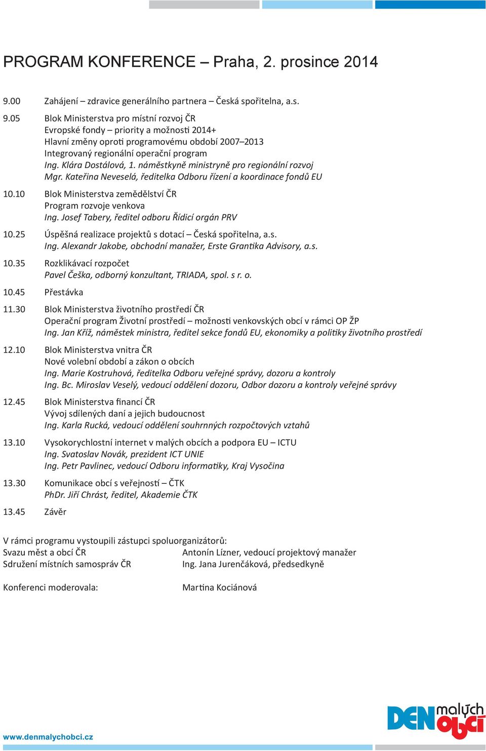 05 Blok Ministerstva pro místní rozvoj ČR Evropské fondy priority a možnos 2014+ Hlavní změny opro programovému období 2007 2013 Integrovaný regionální operační program Ing. Klára Dostálová, 1.