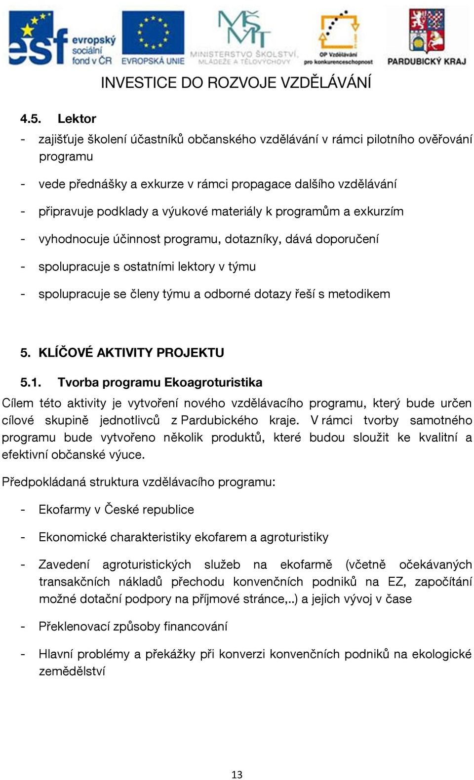 KLÍČOVÉ AKTIVITY PROJEKTU 5.1. Tvorba programu Ekoagroturistika Cílem této aktivity je vytvoření nového vzdělávacího programu, který bude určen cílové skupině jednotlivců z Pardubického kraje.