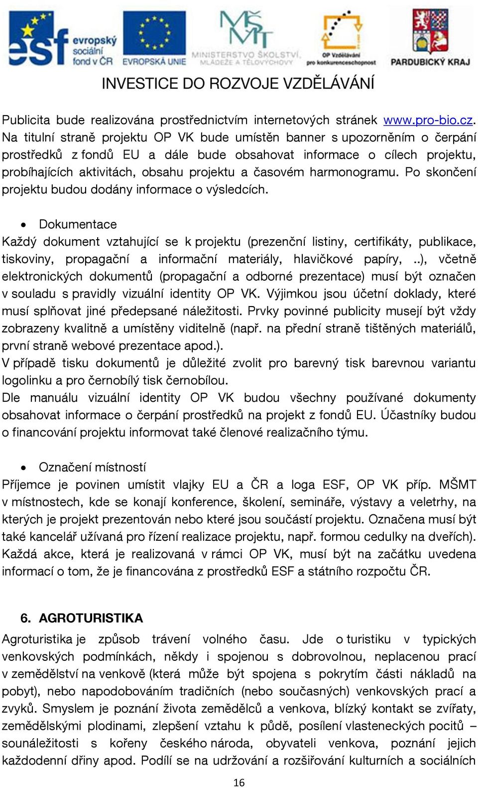 časovém harmonogramu. Po skončení projektu budou dodány informace o výsledcích.