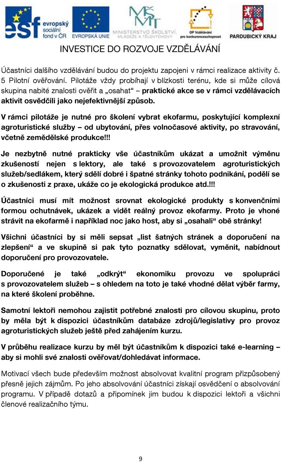 V rámci pilotáže je nutné pro školení vybrat ekofarmu, poskytující komplexní agroturistické služby od ubytování, přes volnočasové aktivity, po stravování, včetně zemědělské produkce!