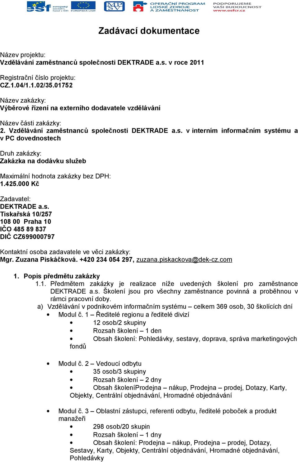 i zakázky: 2. Vzdělávání zaměstnanců společnosti DEKTRADE a.s. v interním informačním systému a v PC dovednostech Druh zakázky: Zakázka na dodávku služeb Maximální hodnota zakázky bez DPH: 1.425.