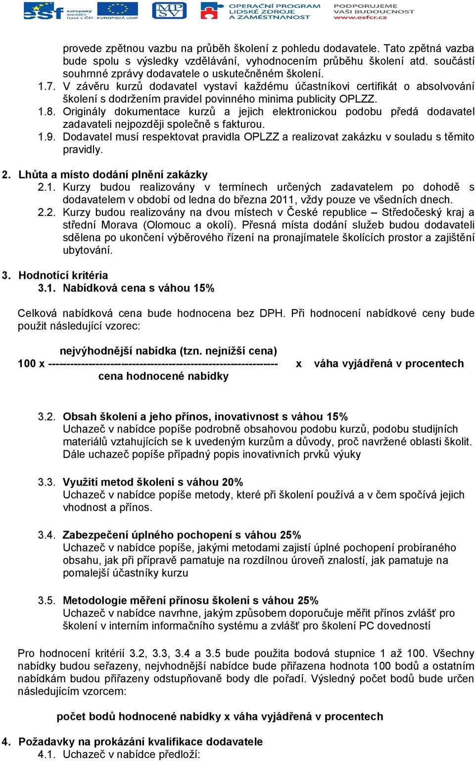 V závěru kurzů dodavatel vystaví každému účastníkovi certifikát o absolvování školení s dodržením pravidel povinného minima publicity OPLZZ. 1.8.