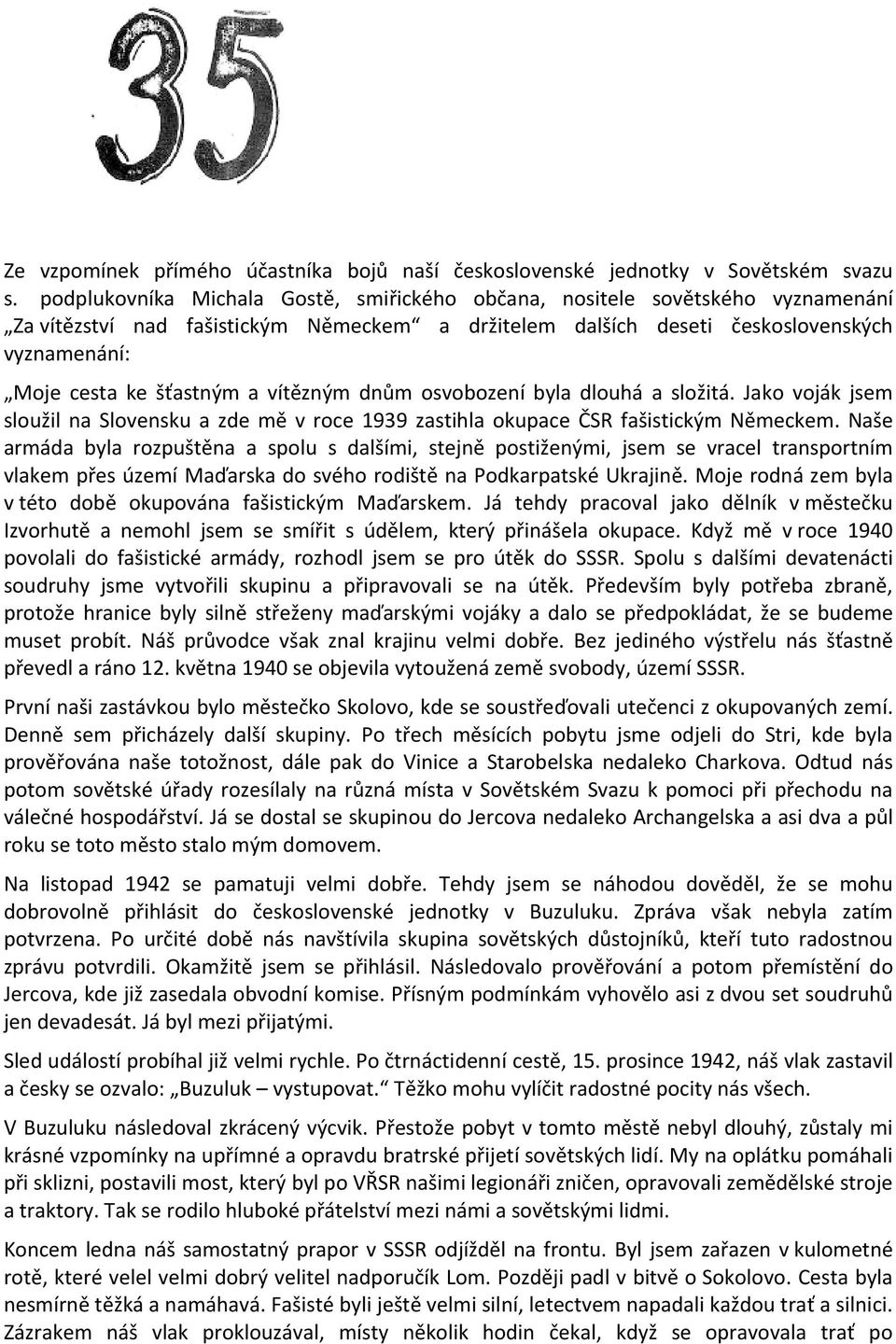 vítězným dnům osvobození byla dlouhá a složitá. Jako voják jsem sloužil na Slovensku a zde mě v roce 1939 zastihla okupace ČSR fašistickým Německem.