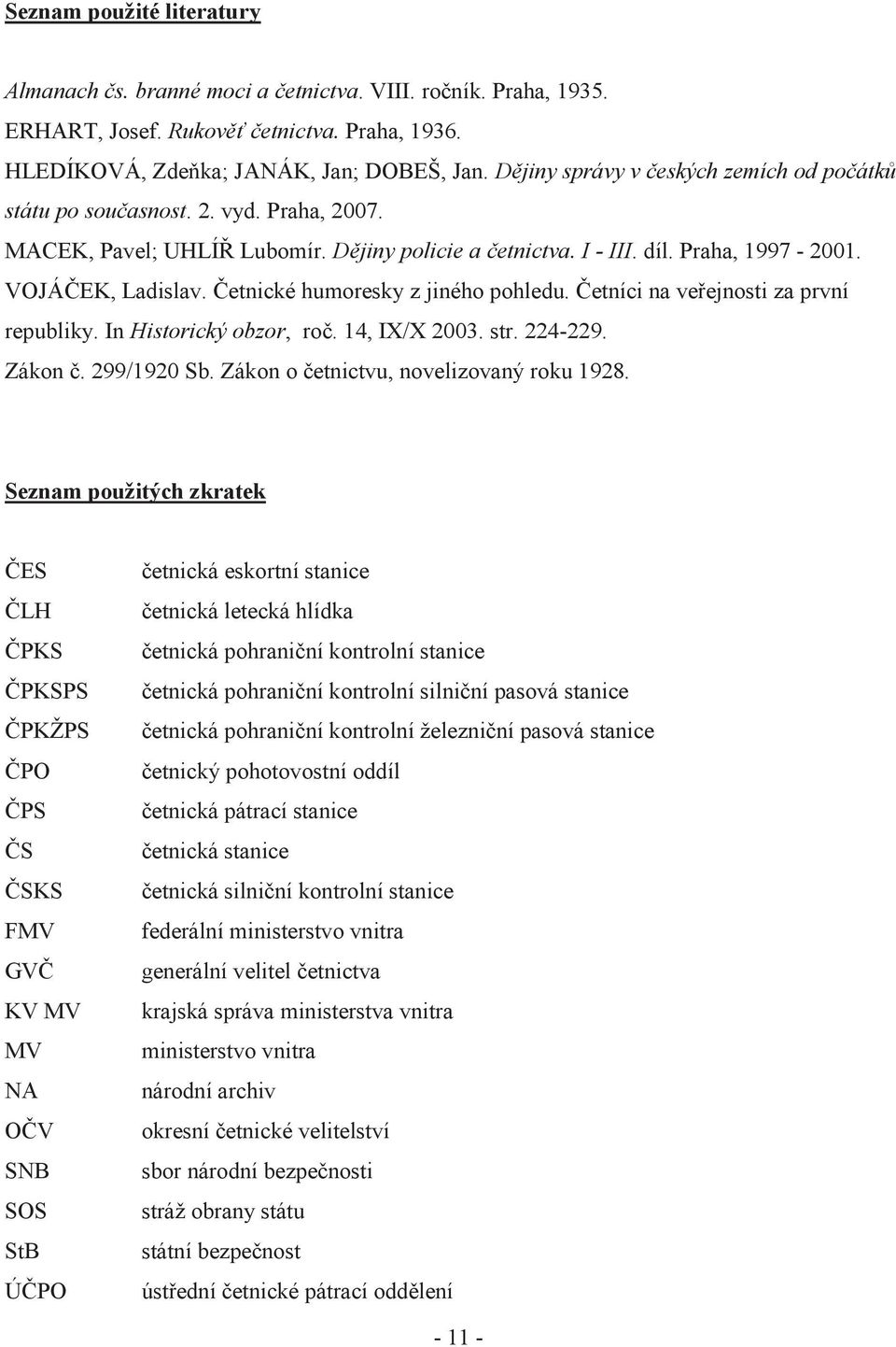 Četnické humoresky z jiného pohledu. Četníci na veřejnosti za první republiky. In Historický obzor, roč. 14, IX/X 2003. str. 224-229. Zákon č. 299/1920 Sb. Zákon o četnictvu, novelizovaný roku 1928.