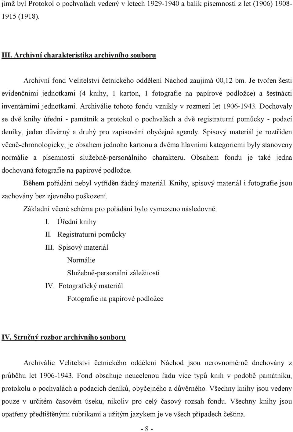 Je tvořen šesti evidenčními jednotkami (4 knihy, 1 karton, 1 fotografie na papírové podložce) a šestnácti inventárními jednotkami. Archiválie tohoto fondu vznikly v rozmezí let 1906-1943.