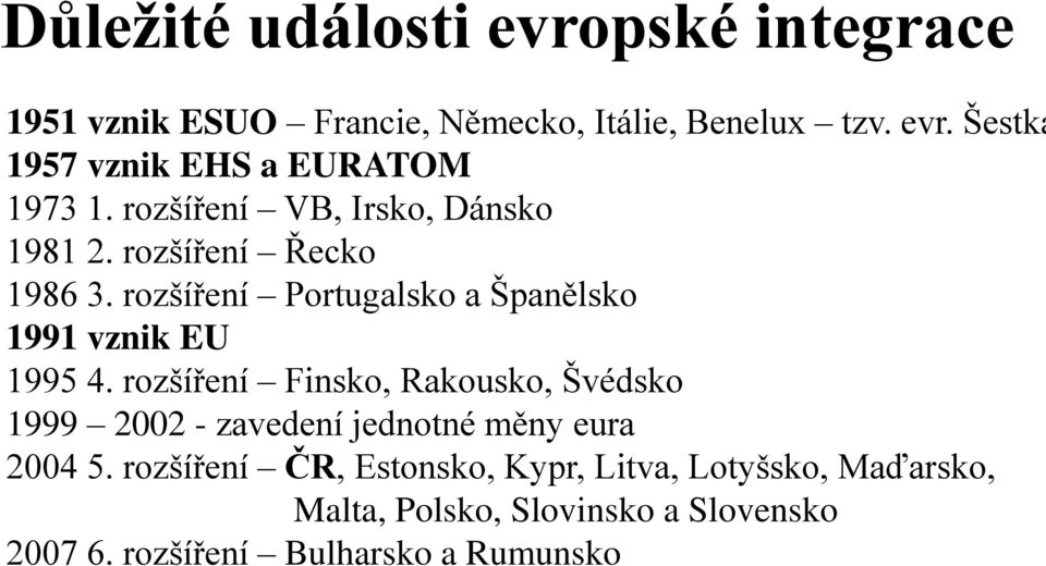 rozšíření Finsko, Rakousko, Švédsko 1999 2002 - zavedení jednotné měny eura 2004 5.
