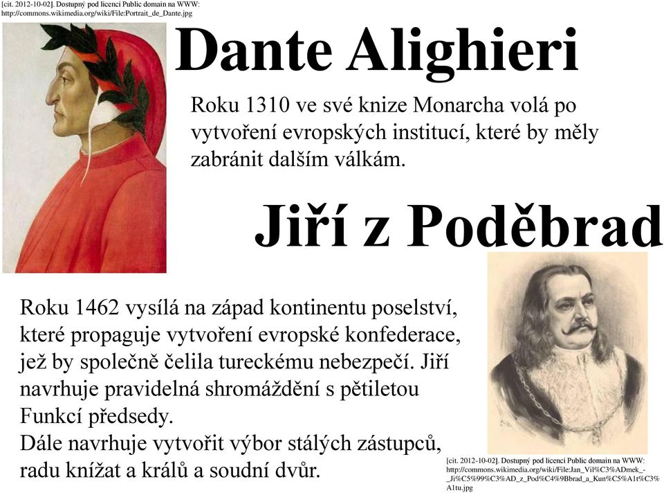 Jiří z Poděbrad Roku 1462 vysílá na západ kontinentu poselství, které propaguje vytvoření evropské konfederace, jež by společně čelila tureckému nebezpečí.