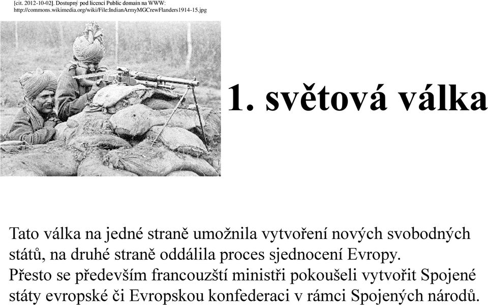 světová válka Tato válka na jedné straně umožnila vytvoření nových svobodných států, na druhé straně