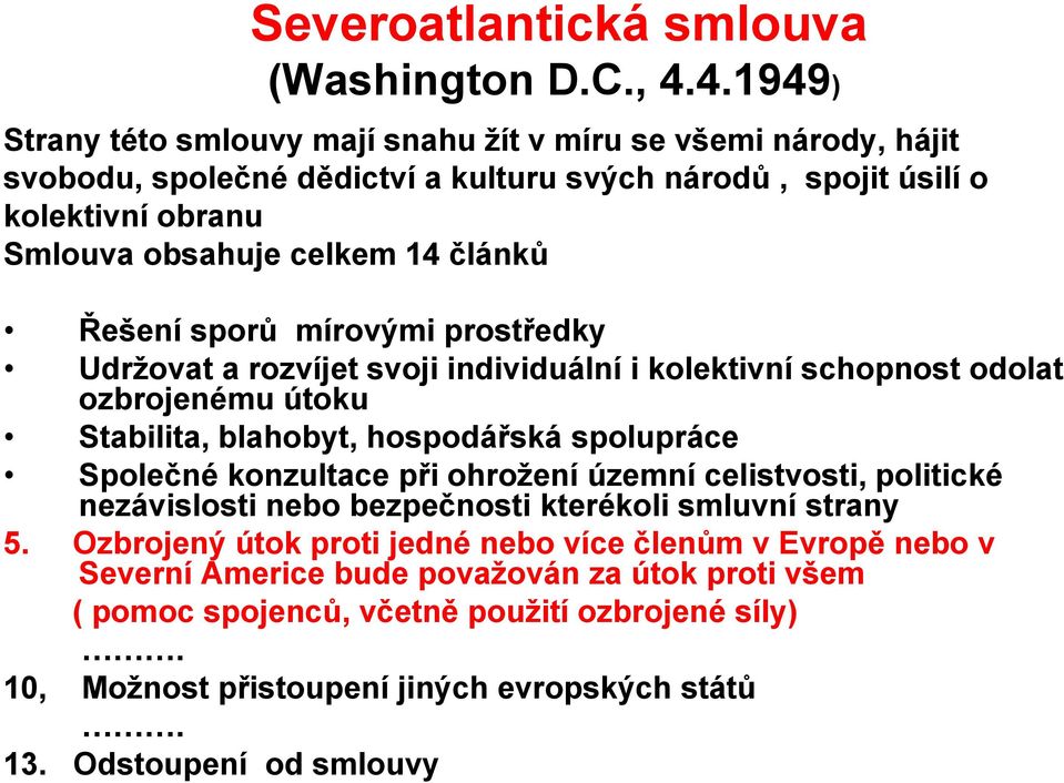 článků Řešení sporů mírovými prostředky Udržovat a rozvíjet svoji individuální i kolektivní schopnost odolat ozbrojenému útoku Stabilita, blahobyt, hospodářská spolupráce Společné