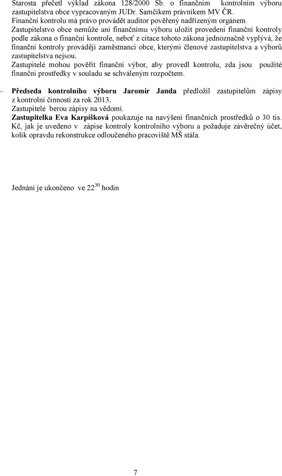 Zastupitelstvo obce nemůže ani finančnímu výboru uložit provedení finanční kontroly podle zákona o finanční kontrole, neboť z citace tohoto zákona jednoznačně vyplývá, že finanční kontroly provádějí