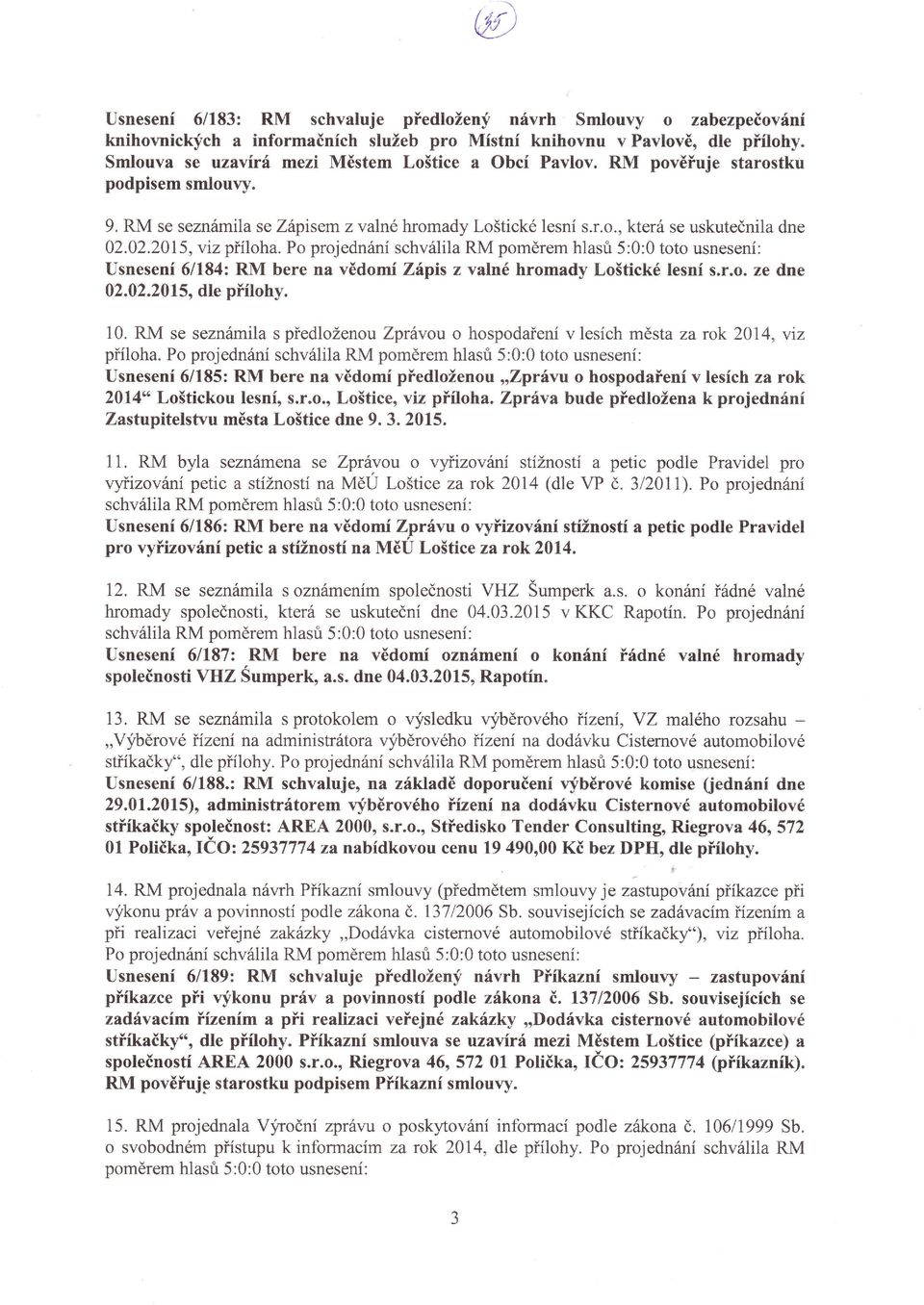 02.2015,viz pťíloha. Po projednání schválila RM poměrem hlasťr 5:0:0 toto usnesení: Usnesení 6l 84z RM bere na vědomi Zápis z valné hromady Loštickélesní s.r.o. ze dne 02.02.2015, dle pňílohy. 9. 10.