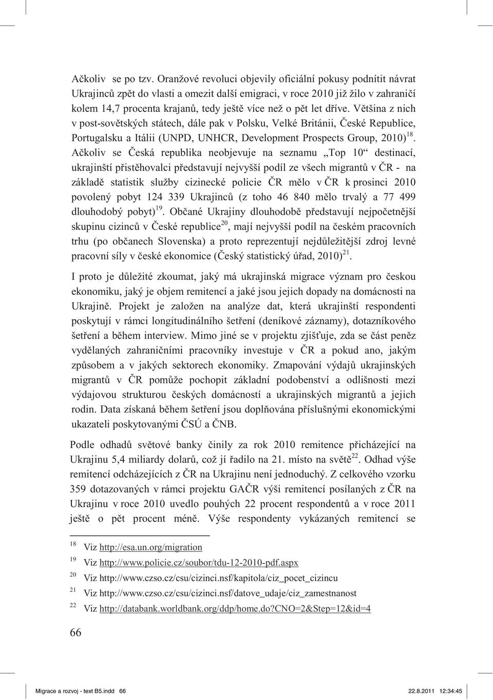 d íve. V tšina z nich v post-sov tských státech, dále pak v Polsku, Velké Británii, eské Republice, Portugalsku a Itálii (UNPD, UNHCR, Development Prospects Group, 2010) 18.