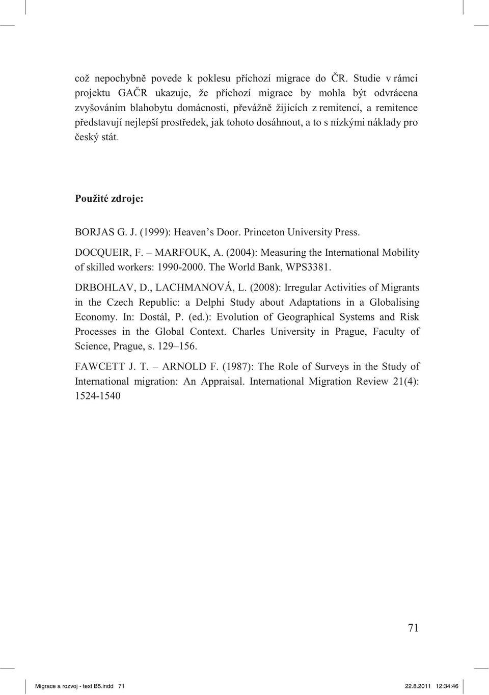 dosáhnout, a to s nízkými náklady pro eský stát. Použité zdroje: BORJAS G. J. (1999): Heaven s Door. Princeton University Press. DOCQUEIR, F. MARFOUK, A.