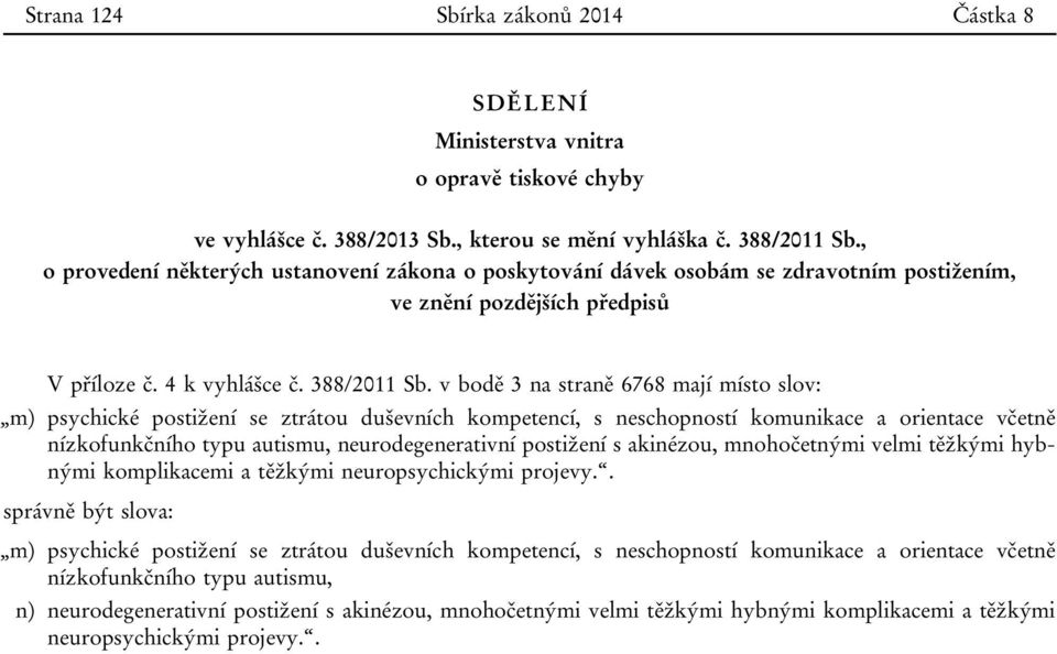 v bodě 3 na straně 6768 mají místo slov: m) psychické postižení se ztrátou duševních kompetencí, s neschopností komunikace a orientace včetně nízkofunkčního typu autismu, neurodegenerativní postižení