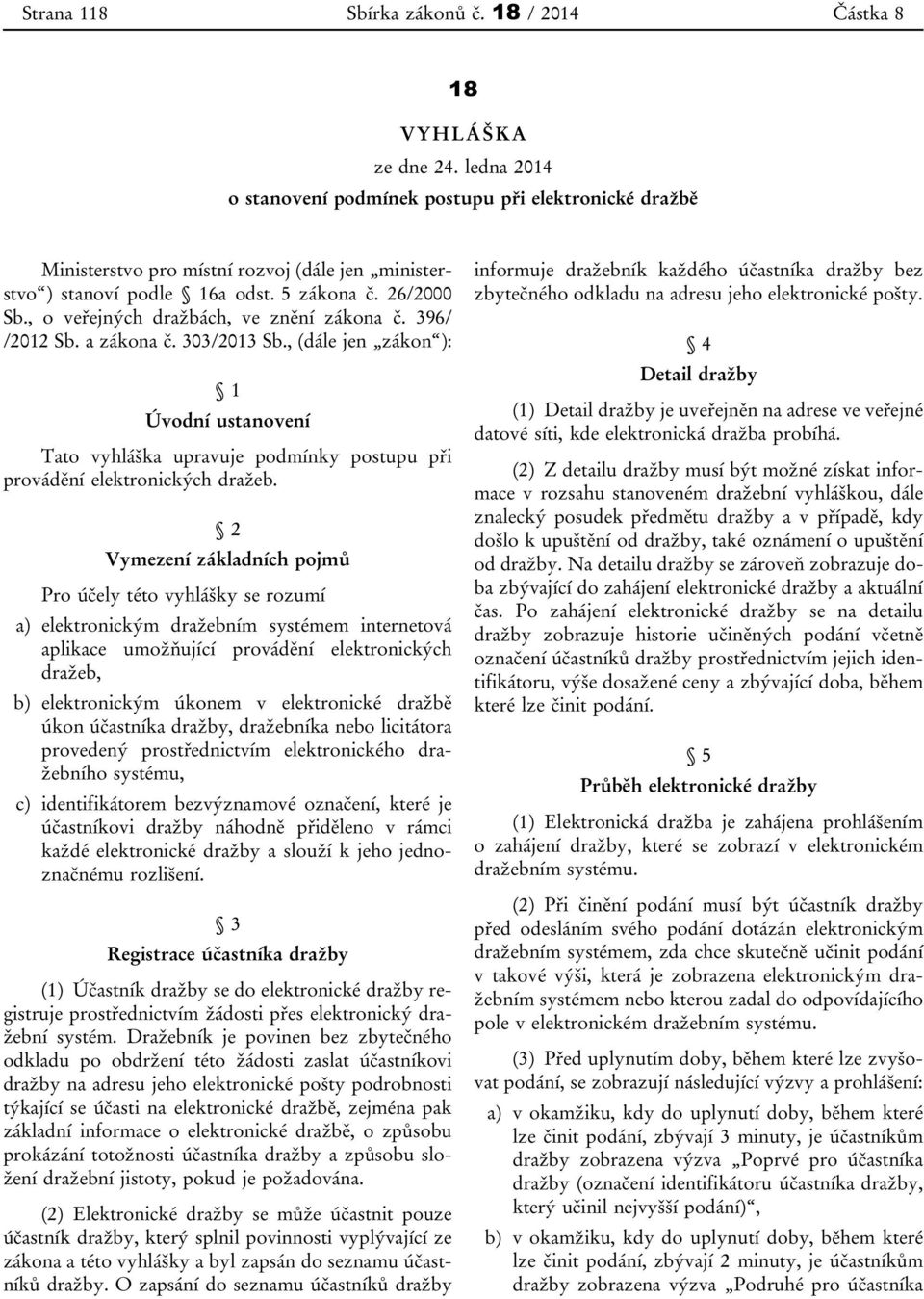 , o veřejných dražbách, ve znění zákona č. 396/ /2012 Sb. a zákona č. 303/2013 Sb., (dále jen zákon ): 1 Úvodní ustanovení Tato vyhláška upravuje podmínky postupu při provádění elektronických dražeb.