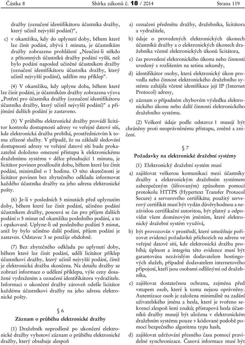 dražby zobrazeno prohlášení Neučiní-li někdo z přítomných účastníků dražby podání vyšší, než bylo podání naposled učiněné účastníkem dražby (označení identifikátoru účastníka dražby, který učinil