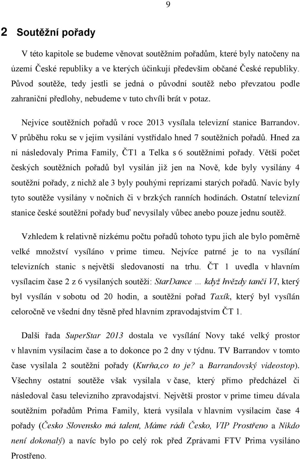 Nejvíce soutěžních pořadů v roce 2013 vysílala televizní stanice Barrandov. V průběhu roku se v jejím vysílání vystřídalo hned 7 soutěžních pořadů.