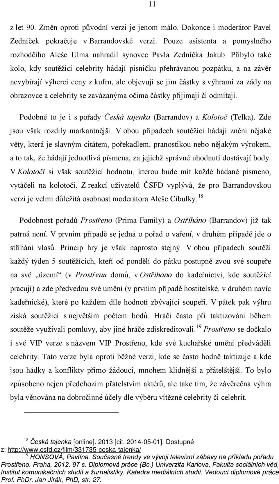 Přibylo také kolo, kdy soutěžící celebrity hádají písničku přehrávanou pozpátku, a na závěr nevybírají výherci ceny z kufru, ale objevují se jim částky s výhrami za zády na obrazovce a celebrity se