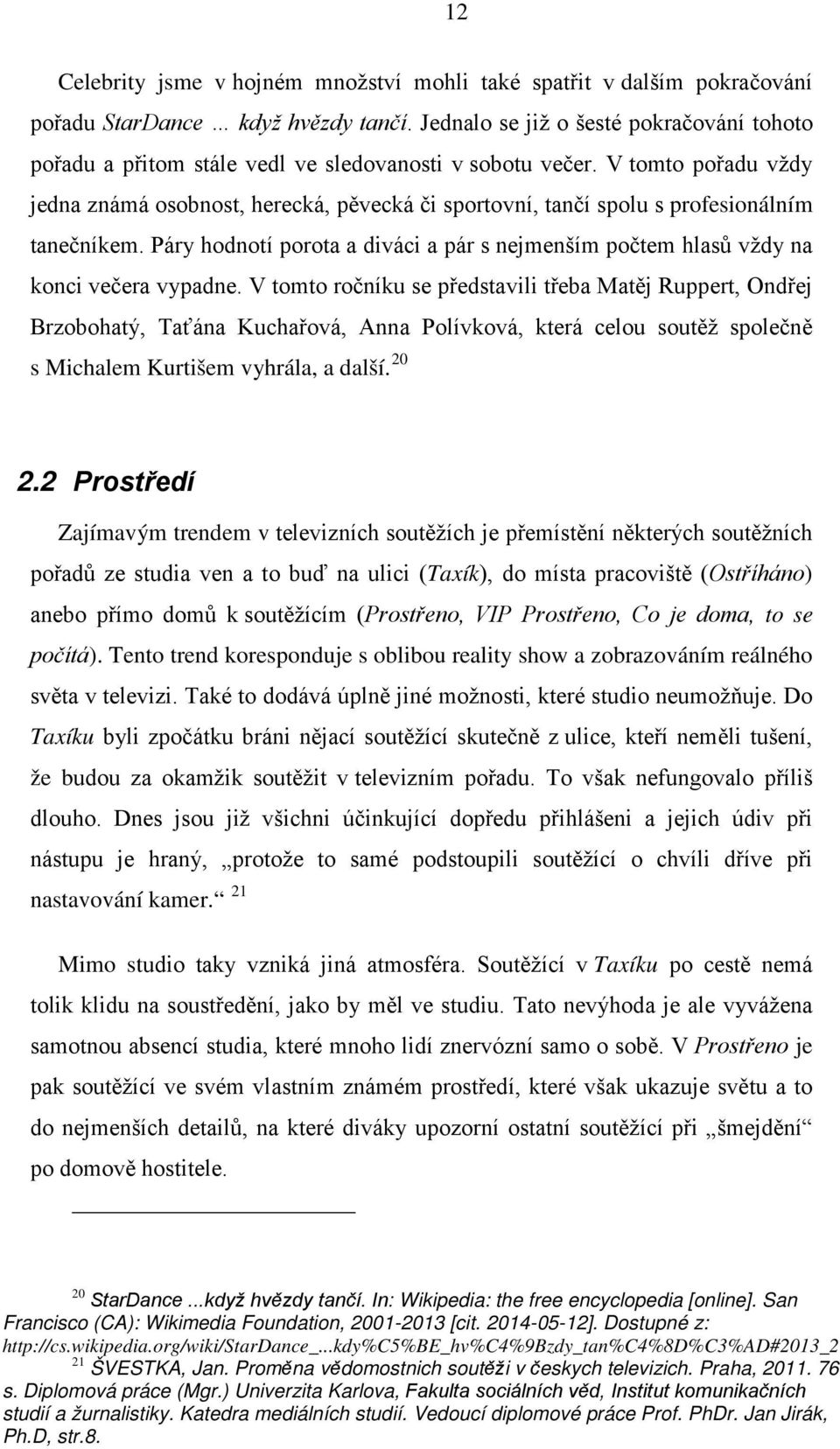 V tomto pořadu vždy jedna známá osobnost, herecká, pěvecká či sportovní, tančí spolu s profesionálním tanečníkem.