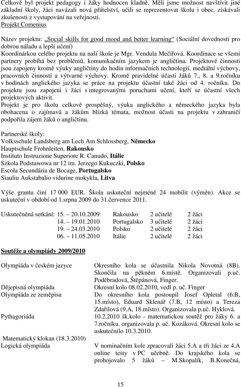 Projekt Comenius Název projektu: Social skills for good mood and better learning (Sociální dovednosti pro dobrou náladu a lepší učení) Koordinárkou celého projektu na naší škole je Mgr.