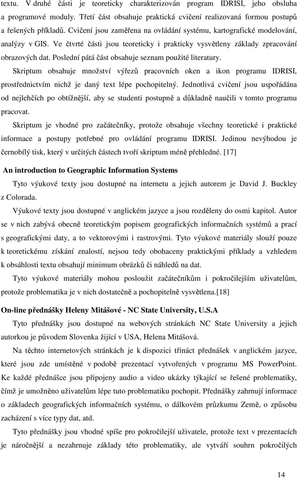 Poslední pátá část obsahuje seznam použité literatury. Skriptum obsahuje množství výřezů pracovních oken a ikon programu IDRISI, prostřednictvím nichž je daný text lépe pochopitelný.