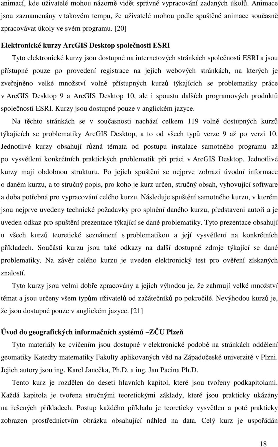 [20] Elektronické kurzy ArcGIS Desktop společnosti ESRI Tyto elektronické kurzy jsou dostupné na internetových stránkách společnosti ESRI a jsou přístupné pouze po provedení registrace na jejich