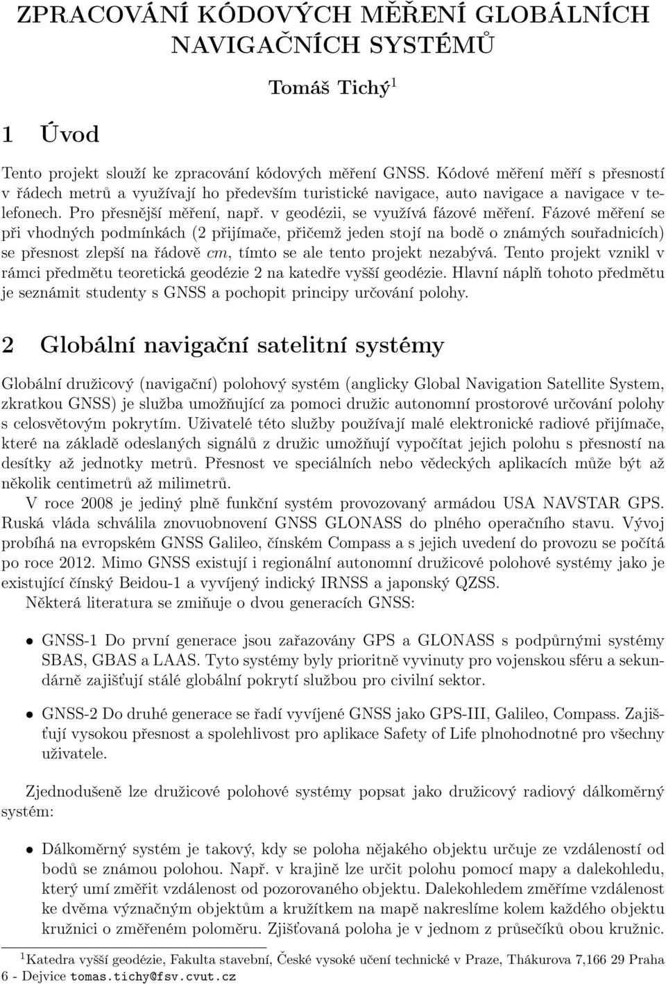 jeden stojí na bodě o známých souřadnicích) se přesnost zlepší na řádově cm, tímto se ale tento projekt nezabývá Tento projekt vznikl v rámci předmětu teoretická geodézie 2 na katedře vyšší geodézie