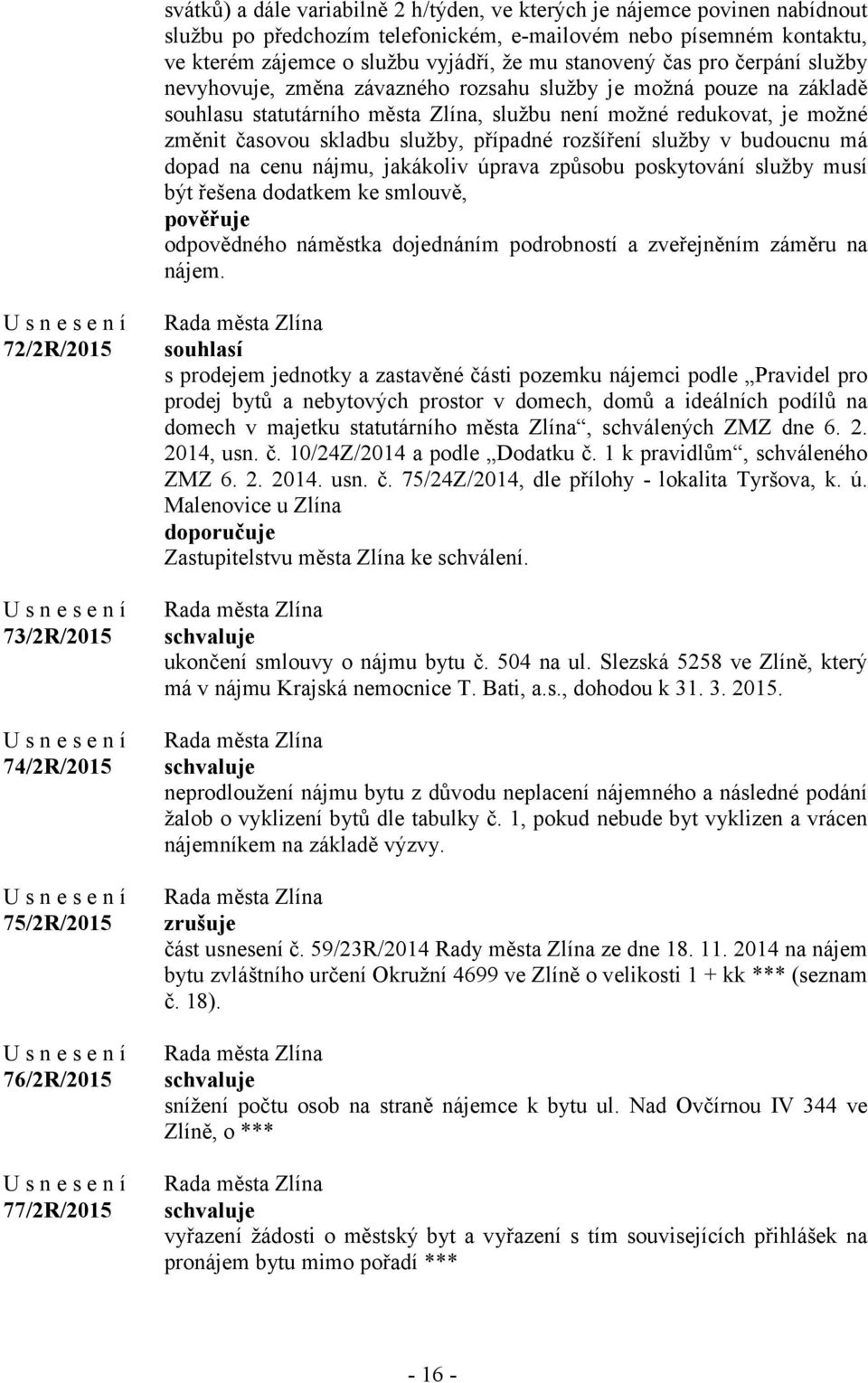 případné rozšíření služby v budoucnu má dopad na cenu nájmu, jakákoliv úprava způsobu poskytování služby musí být řešena dodatkem ke smlouvě, odpovědného náměstka dojednáním podrobností a zveřejněním