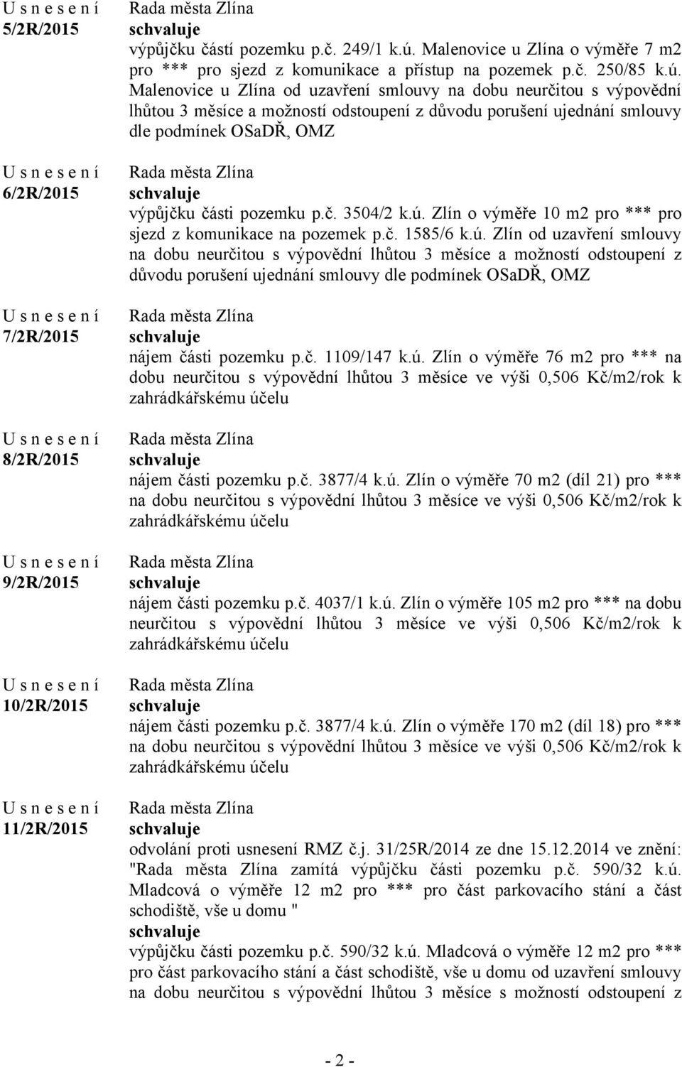 ú. Zlín o výměře 10 m2 pro *** pro sjezd z komunikace na pozemek p.č. 1585/6 k.ú. Zlín od uzavření smlouvy na dobu neurčitou s výpovědní lhůtou 3 měsíce a možností odstoupení z důvodu porušení ujednání smlouvy dle podmínek OSaDŘ, OMZ nájem části pozemku p.