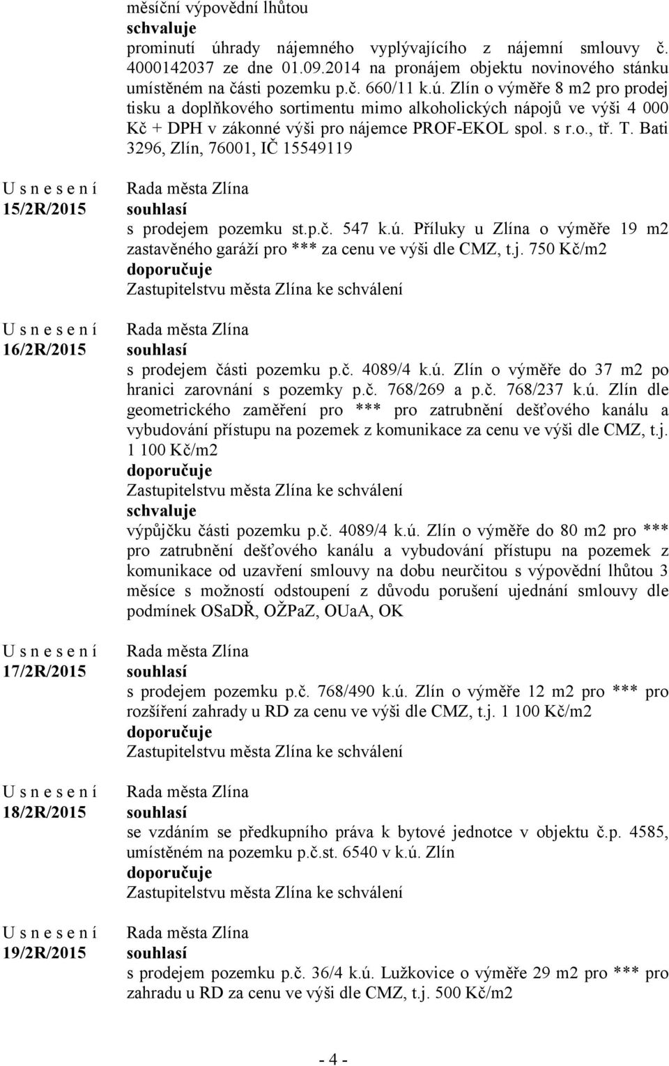 Příluky u Zlína o výměře 19 m2 zastavěného garáží pro *** za cenu ve výši dle CMZ, t.j. 750 Kč/m2 s prodejem části pozemku p.č. 4089/4 k.ú. Zlín o výměře do 37 m2 po hranici zarovnání s pozemky p.č. 768/269 a p.