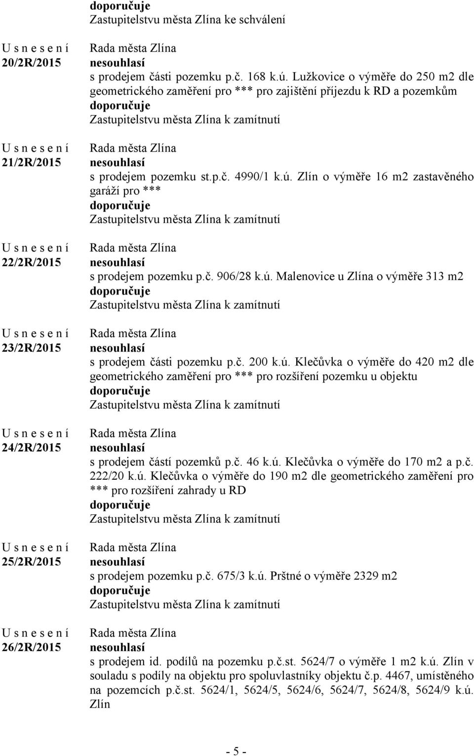 Zlín o výměře 16 m2 zastavěného garáží pro *** Zastupitelstvu města Zlína k zamítnutí ne s prodejem pozemku p.č. 906/28 k.ú.