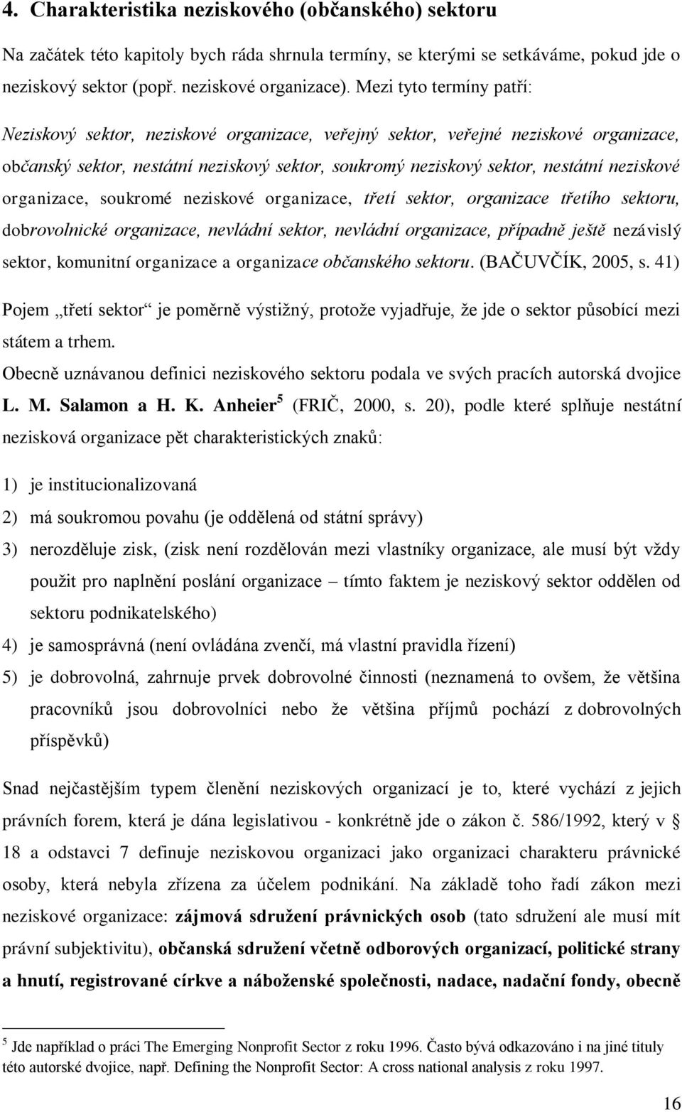 neziskové organizace, soukromé neziskové organizace, třetí sektor, organizace třetího sektoru, dobrovolnické organizace, nevládní sektor, nevládní organizace, případně ještě nezávislý sektor,