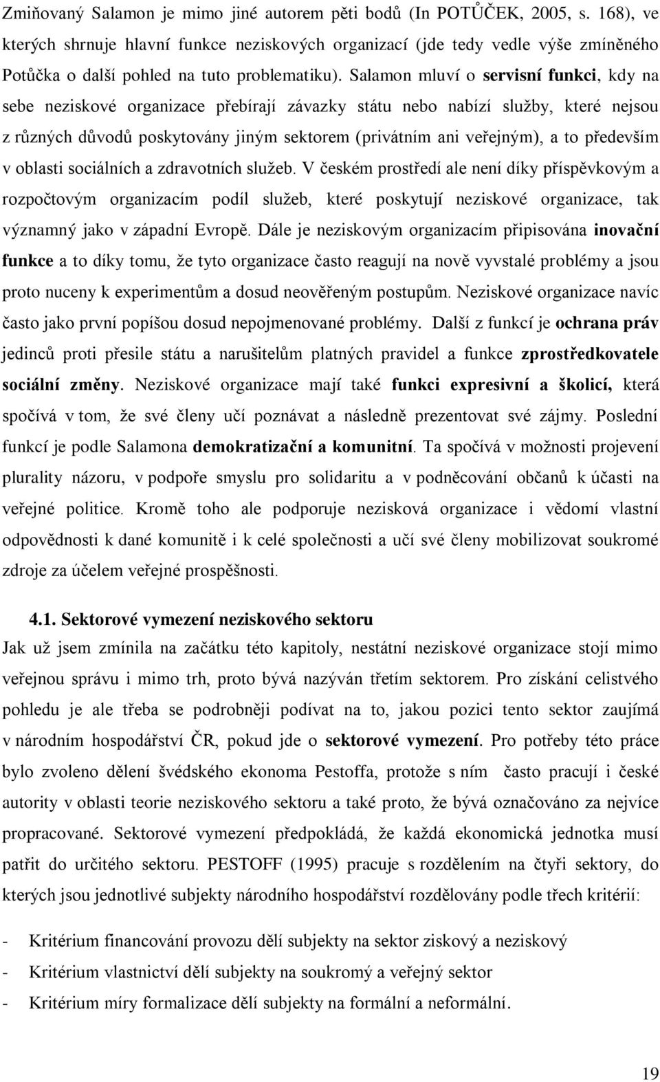 Salamon mluví o servisní funkci, kdy na sebe neziskové organizace přebírají závazky státu nebo nabízí služby, které nejsou z různých důvodů poskytovány jiným sektorem (privátním ani veřejným), a to